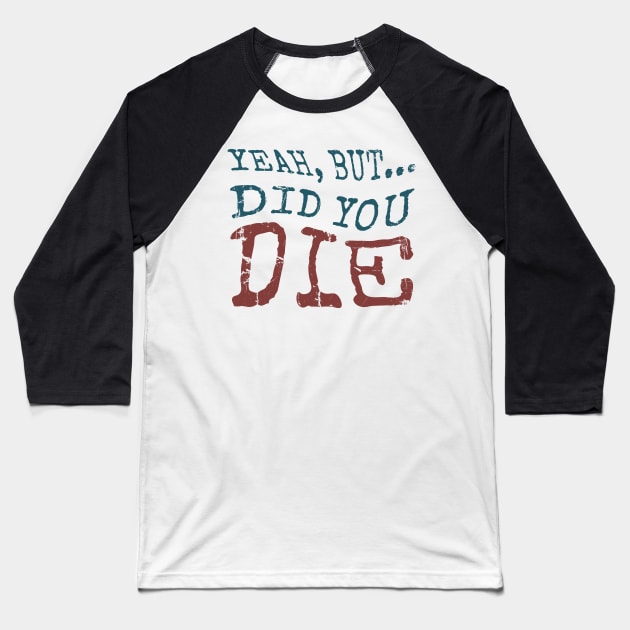 Yeah... But Did You Die? Vintage Gym Motivation Baseball T-Shirt by Km Singo